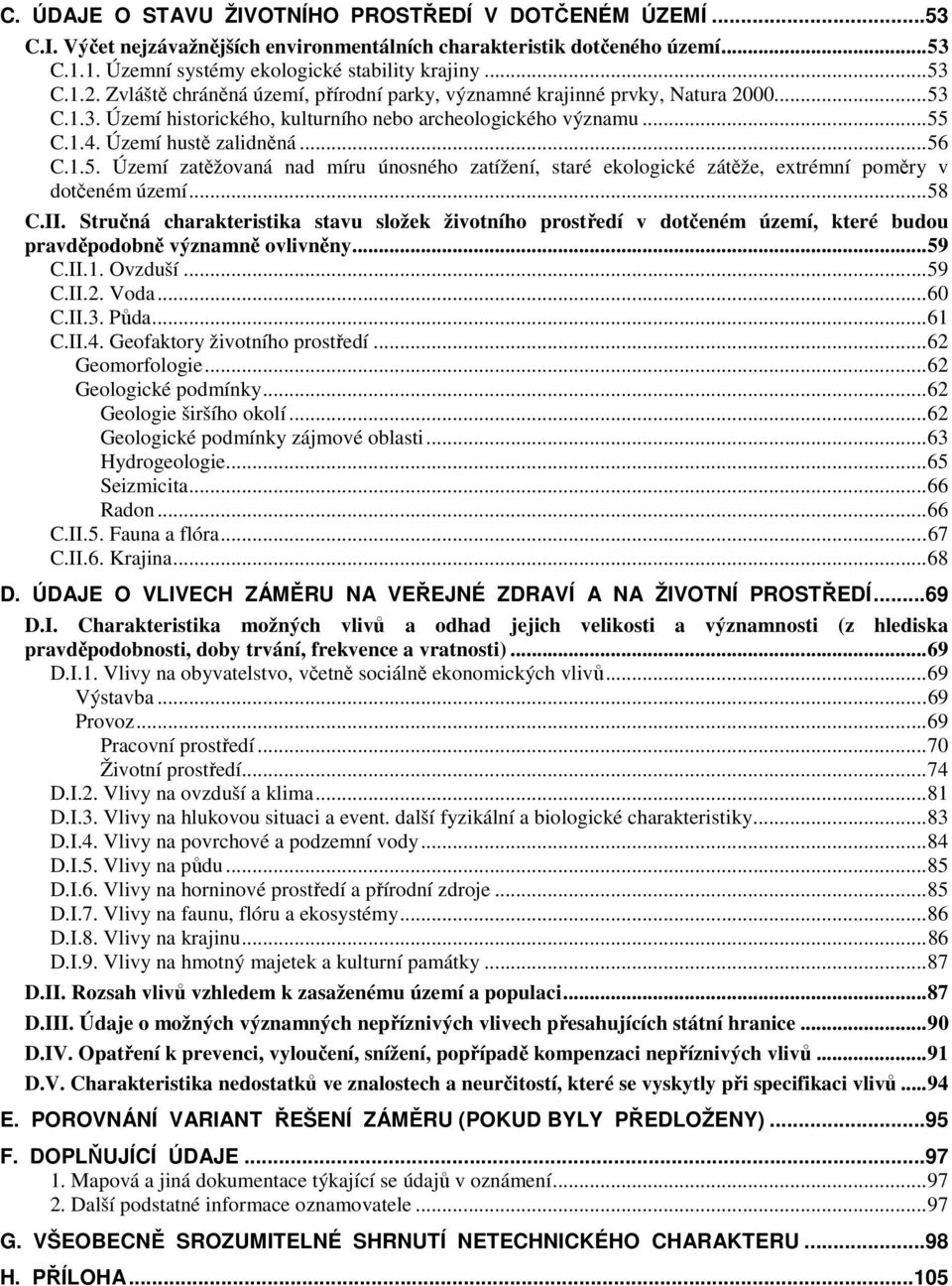 ..58 C.II. Stručná charakteristika stavu složek životního prostředí v dotčeném území, které budou pravděpodobně významně ovlivněny...59 C.II.1. Ovzduší...59 C.II.2. Voda...60 C.II.3. Půda...61 C.II.4.