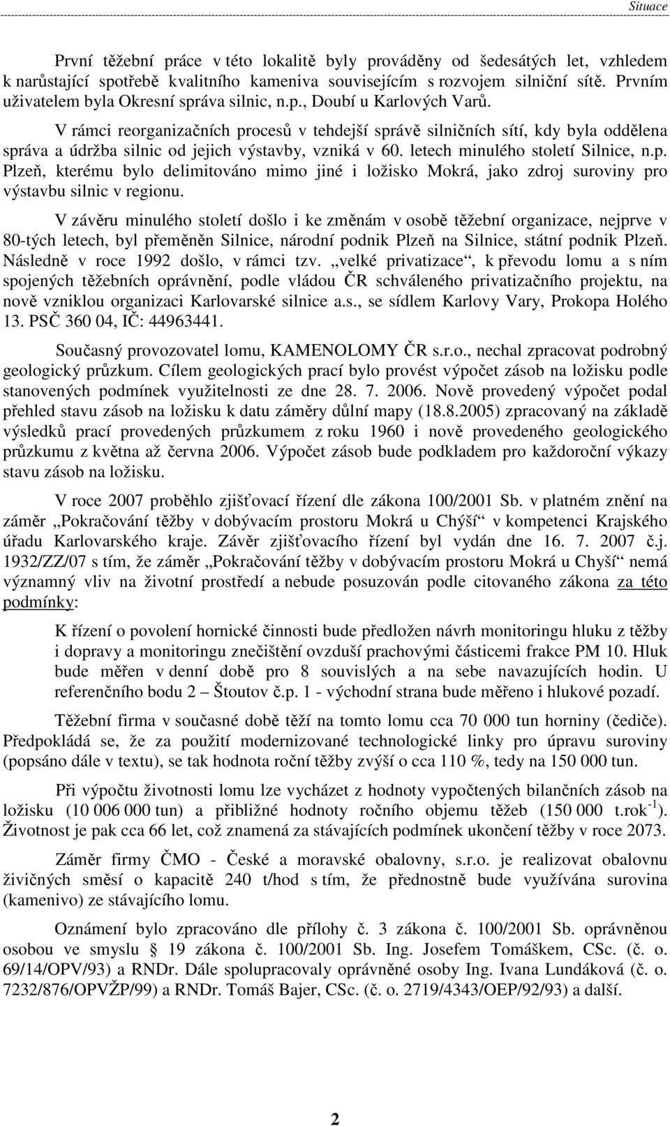V rámci reorganizačních procesů v tehdejší správě silničních sítí, kdy byla oddělena správa a údržba silnic od jejich výstavby, vzniká v 60. letech minulého století Silnice, n.p. Plzeň, kterému bylo delimitováno mimo jiné i ložisko Mokrá, jako zdroj suroviny pro výstavbu silnic v regionu.