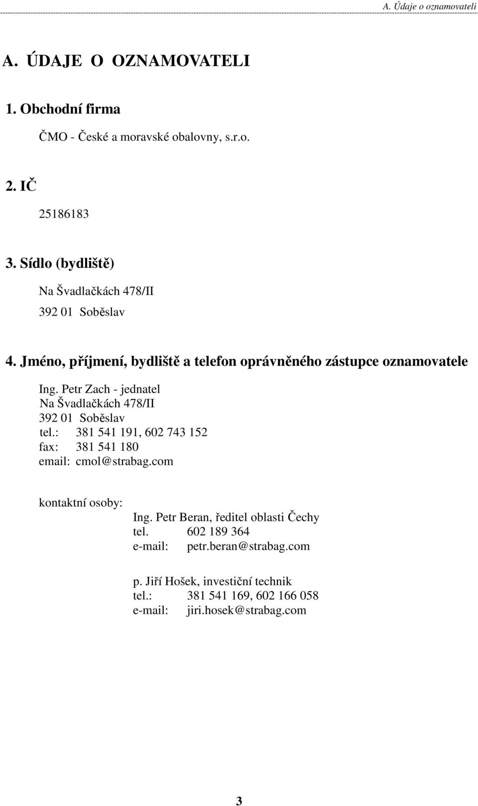 Petr Zach - jednatel Na Švadlačkách 478/II 392 01 Soběslav tel.: 381 541 191, 602 743 152 fax: 381 541 180 email: cmol@strabag.