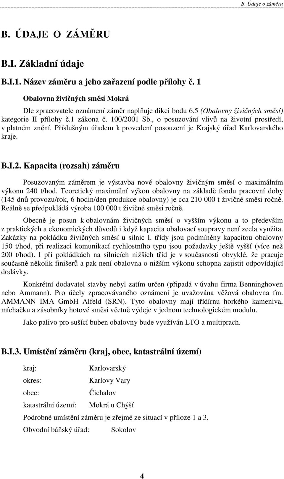 Příslušným úřadem k provedení posouzení je Krajský úřad Karlovarského kraje. B.I.2. Kapacita (rozsah) záměru Posuzovaným záměrem je výstavba nové obalovny živičným směsí o maximálním výkonu 240 t/hod.