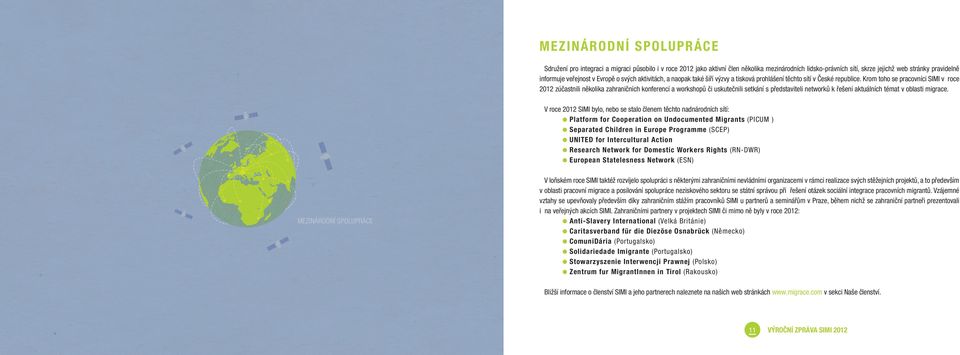 Krom toho se pracovníci SIMI v roce 2012 zúčastnili několika zahraničních konferencí a workshopů či uskutečnili setkání s představiteli networků k řešení aktuálních témat v oblasti migrace.