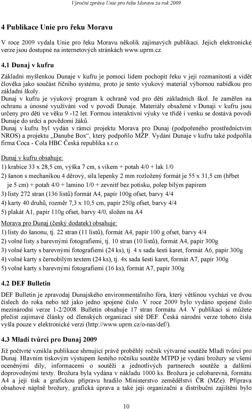 základní školy. Dunaj v kufru je výukový program k ochraně vod pro děti základních škol. Je zaměřen na ochranu a únosné využívání vod v povodí Dunaje.