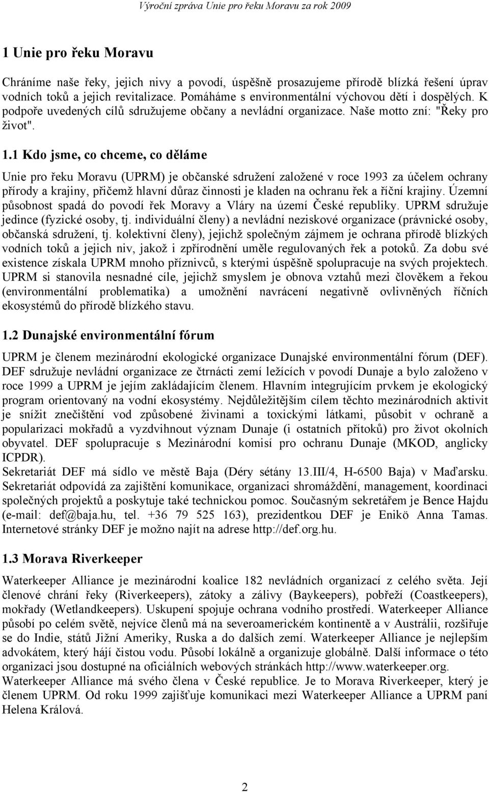 1 Kdo jsme, co chceme, co děláme Unie pro řeku Moravu (UPRM) je občanské sdružení založené v roce 1993 za účelem ochrany přírody a krajiny, přičemž hlavní důraz činnosti je kladen na ochranu řek a