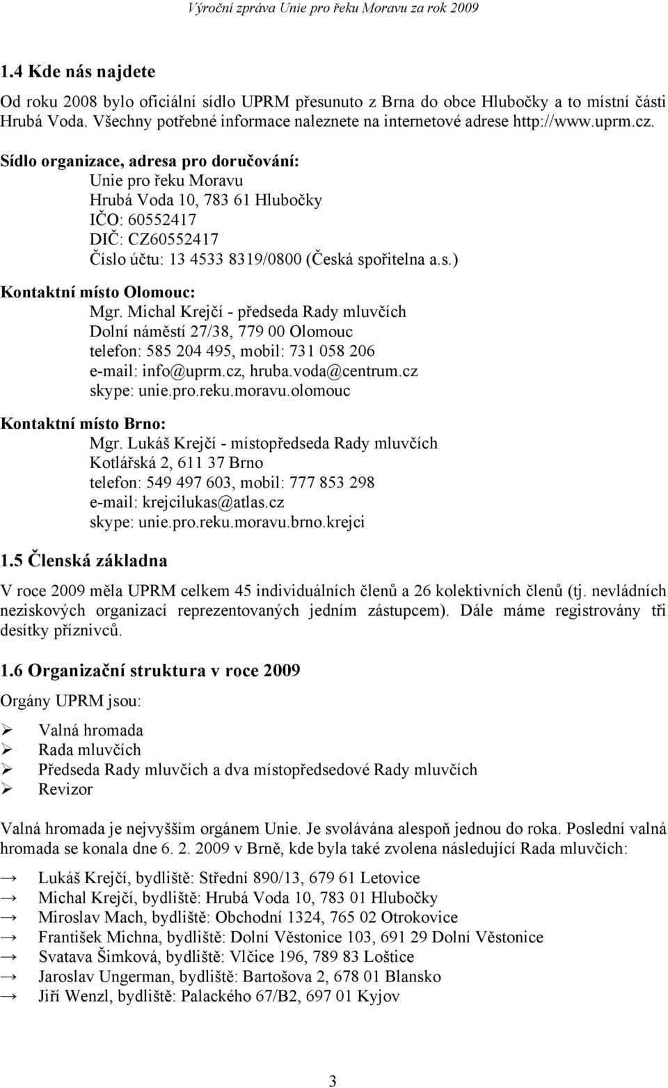 Michal Krejčí - předseda Rady mluvčích Dolní náměstí 27/38, 779 00 Olomouc telefon: 585 204 495, mobil: 731 058 206 e-mail: info@uprm.cz, hruba.voda@centrum.cz skype: unie.pro.reku.moravu.