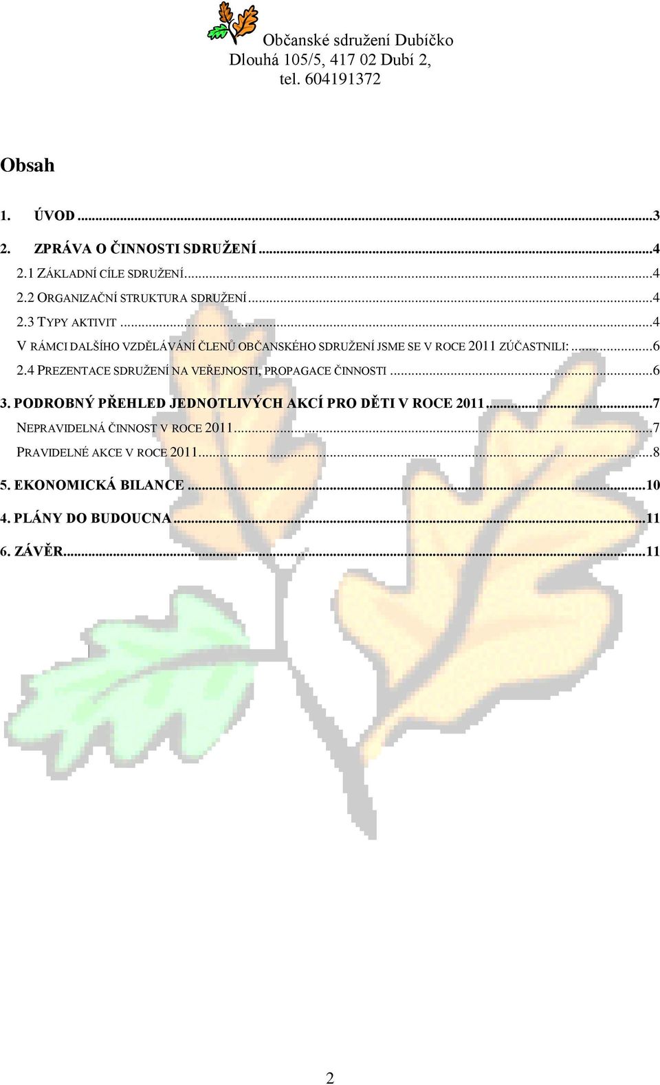 4 PREZENTACE SDRUŽENÍ NA VEŘEJNOSTI, PROPAGACE ČINNOSTI... 6 3. PODROBNÝ PŘEHLED JEDNOTLIVÝCH AKCÍ PRO DĚTI V ROCE 2011.