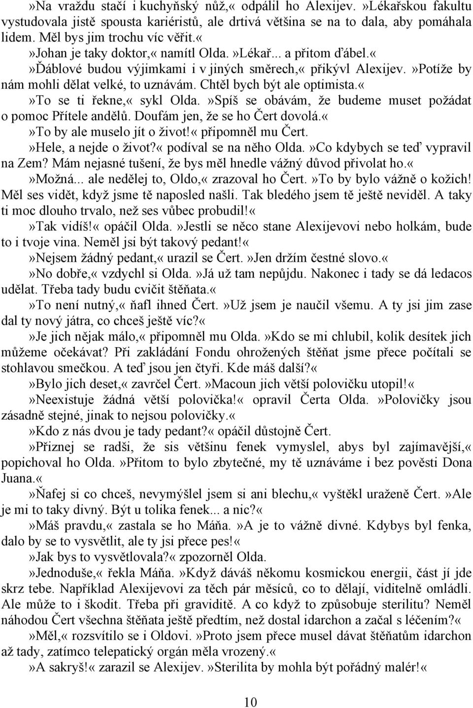 to se ti řekne,«sykl Olda.»Spíš se obávám, že budeme muset požádat o pomoc Přítele andělů. Doufám jen, že se ho Čert dovolá.to by ale muselo jít o život!«připomněl mu Čert.»Hele, a nejde o život?