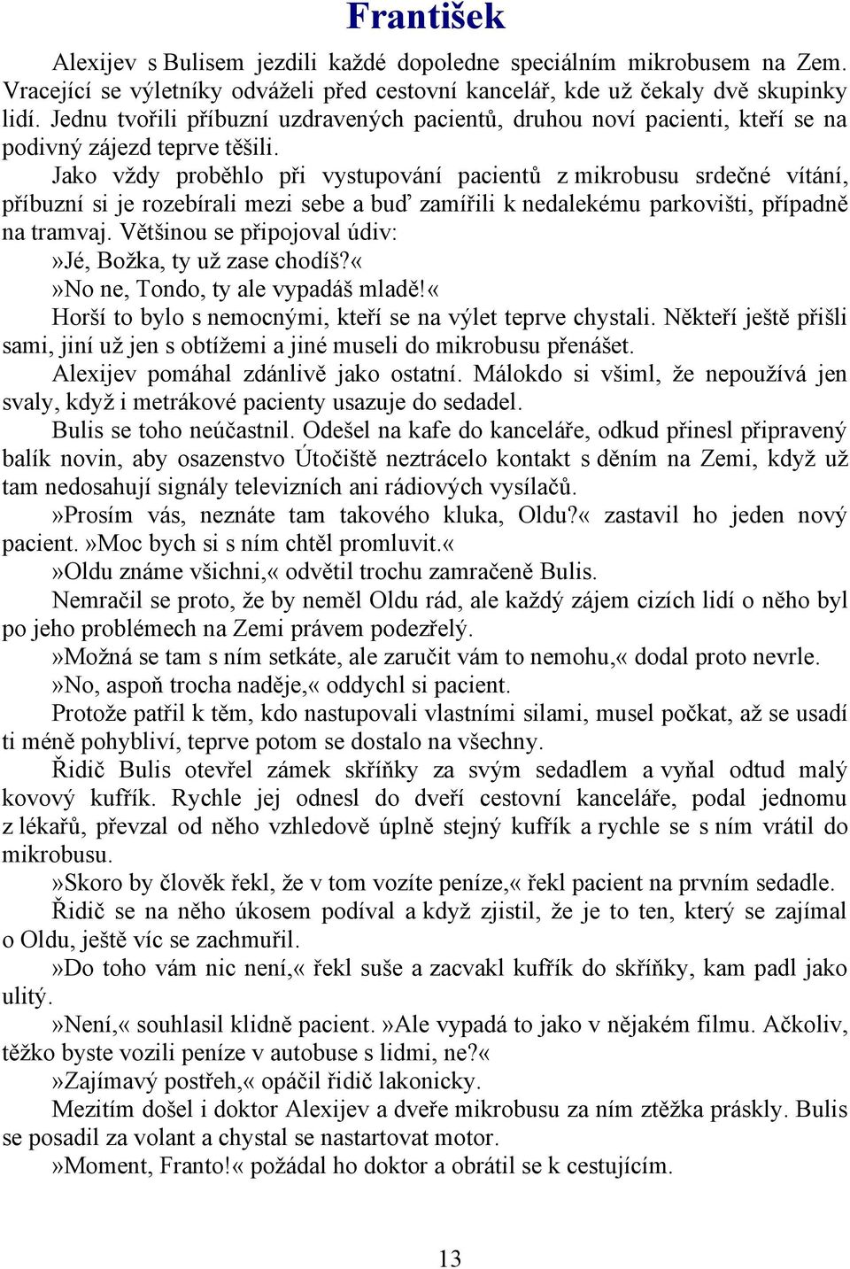 Jako vždy proběhlo při vystupování pacientů z mikrobusu srdečné vítání, příbuzní si je rozebírali mezi sebe a buď zamířili k nedalekému parkovišti, případně na tramvaj.