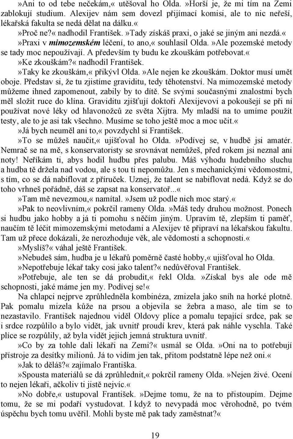 A především ty budu ke zkouškám potřebovat.ke zkouškám?«nadhodil František.»Taky ke zkouškám,«přikývl Olda.»Ale nejen ke zkouškám. Doktor musí umět oboje.