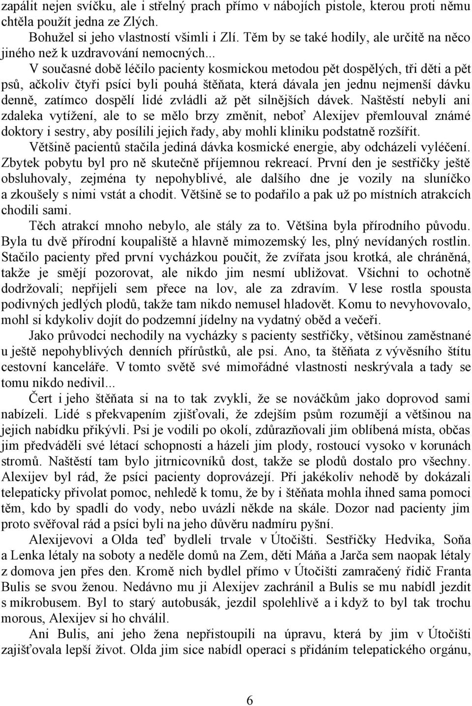 .. V současné době léčilo pacienty kosmickou metodou pět dospělých, tři děti a pět psů, ačkoliv čtyři psíci byli pouhá štěňata, která dávala jen jednu nejmenší dávku denně, zatímco dospělí lidé