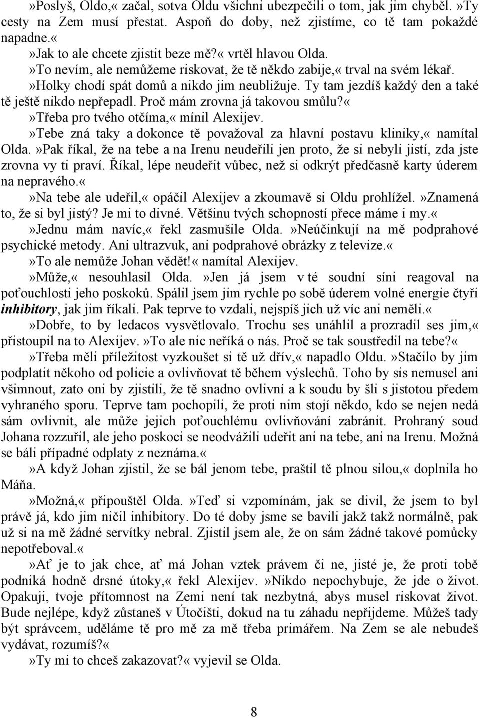 Proč mám zrovna já takovou smůlu?třeba pro tvého otčíma,«mínil Alexijev.»Tebe zná taky a dokonce tě považoval za hlavní postavu kliniky,«namítal Olda.