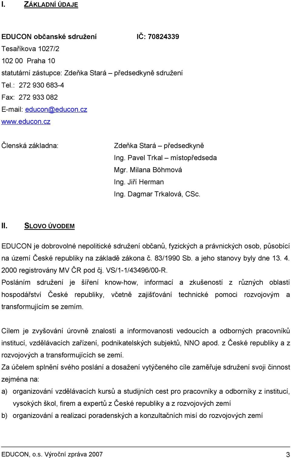 Dagmar Trkalová, CSc. II. SLOVO ÚVODEM EDUCON je dobrovolné nepolitické sdružení občanů, fyzických a právnických osob, působící na území České republiky na základě zákona č. 83/1990 Sb.