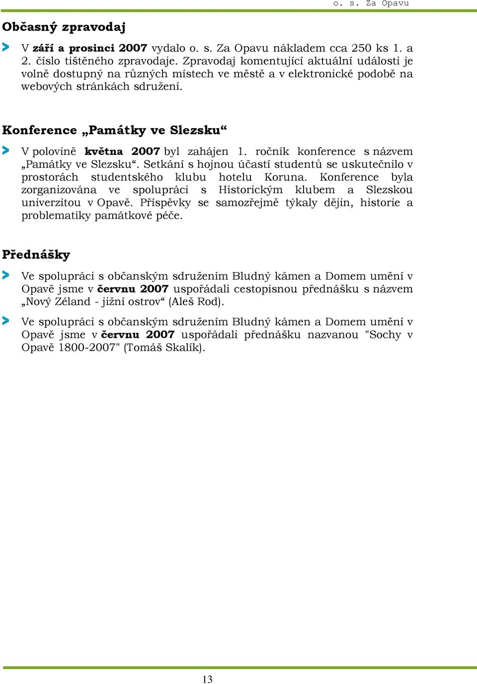 Konference Památky ve Slezsku > V polovině května 2007 byl zahájen 1. ročník konference s názvem Památky ve Slezsku.