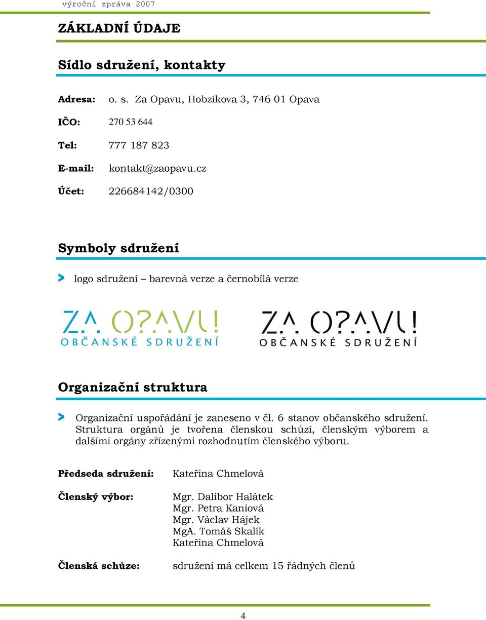 6 stanov občanského sdružení. Struktura orgánů je tvořena členskou schůzí, členským výborem a dalšími orgány zřízenými rozhodnutím členského výboru.