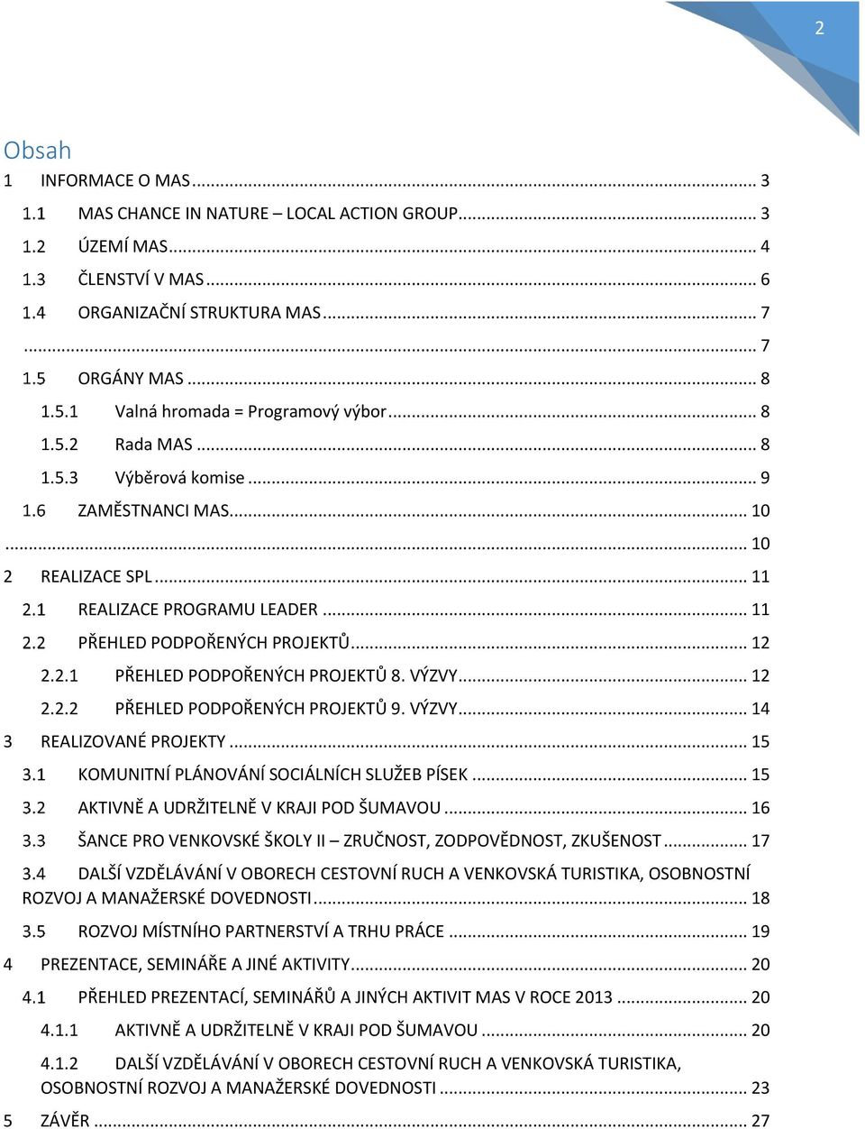 .. 12 2.2.1 PŘEHLED PODPOŘENÝCH PROJEKTŮ 8. VÝZVY... 12 2.2.2 PŘEHLED PODPOŘENÝCH PROJEKTŮ 9. VÝZVY... 14 3 REALIZOVANÉ PROJEKTY... 15 KOMUNITNÍ PLÁNOVÁNÍ SOCIÁLNÍCH SLUŽEB PÍSEK.