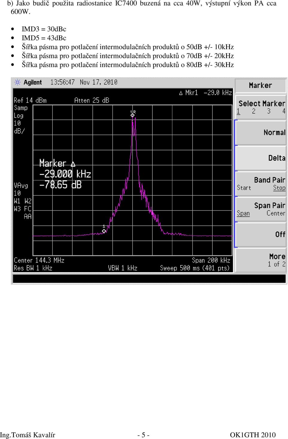 10kHz Šířka pásma pro potlačení intermodulačních produktů o 70dB +/- 20kHz Šířka pásma