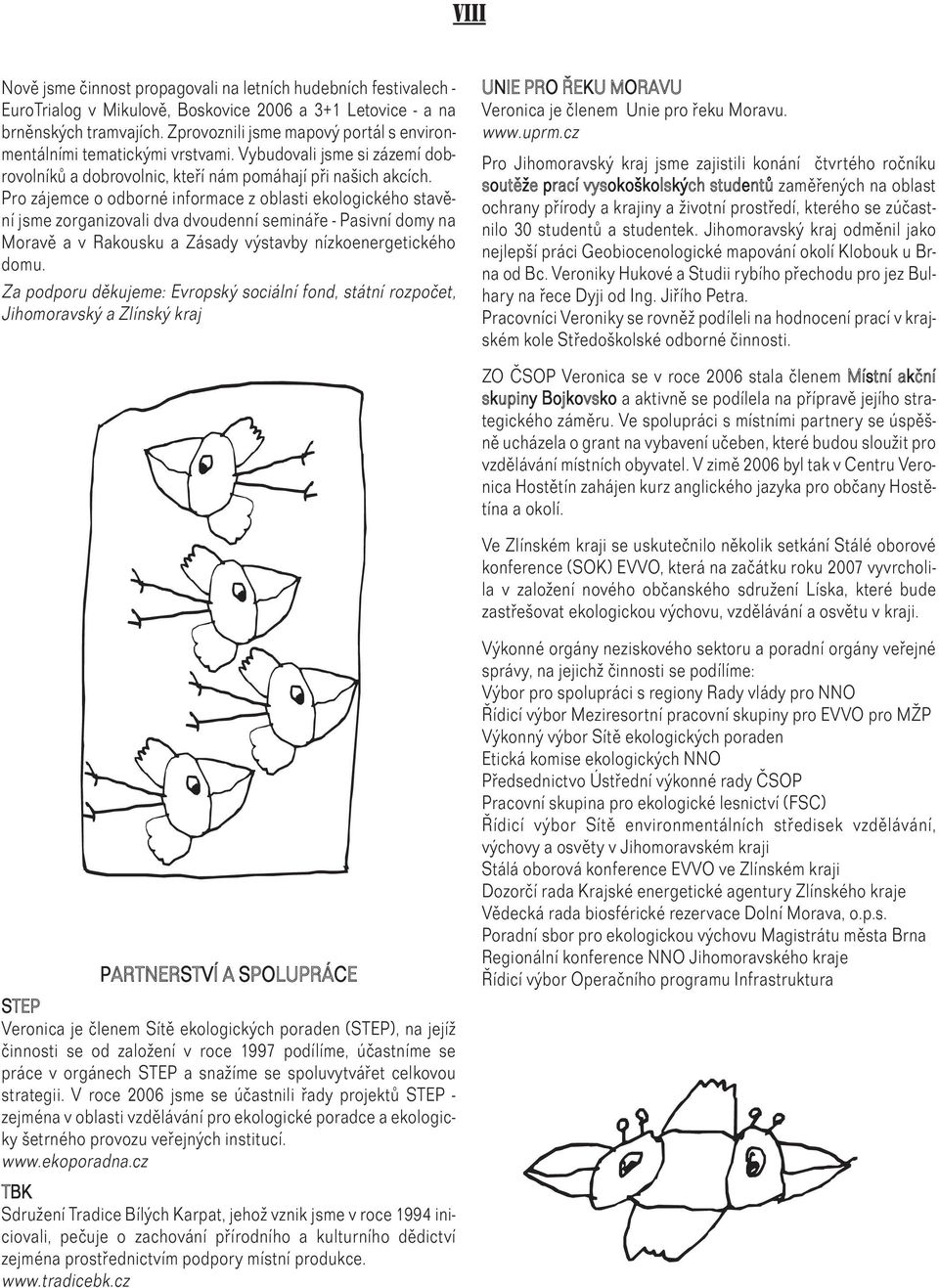 Pro zájemce o odborné informace z oblasti ekologického stavění jsme zorganizovali dva dvoudenní semináře - Pasivní domy na Moravě a v Rakousku a Zásady výstavby nízkoenergetického domu.