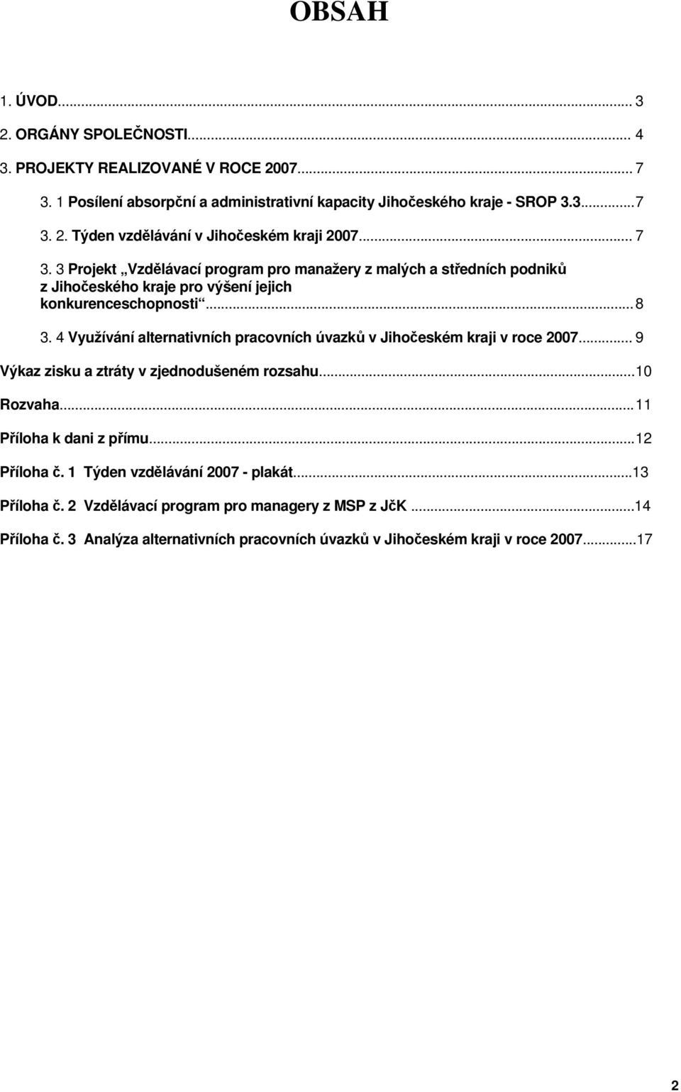 4 Využívání alternativních pracovních úvazků v Jihočeském kraji v roce 2007... 9 Výkaz zisku a ztráty v zjednodušeném rozsahu... 10 Rozvaha... 11 Příloha k dani z přímu... 12 Příloha č.