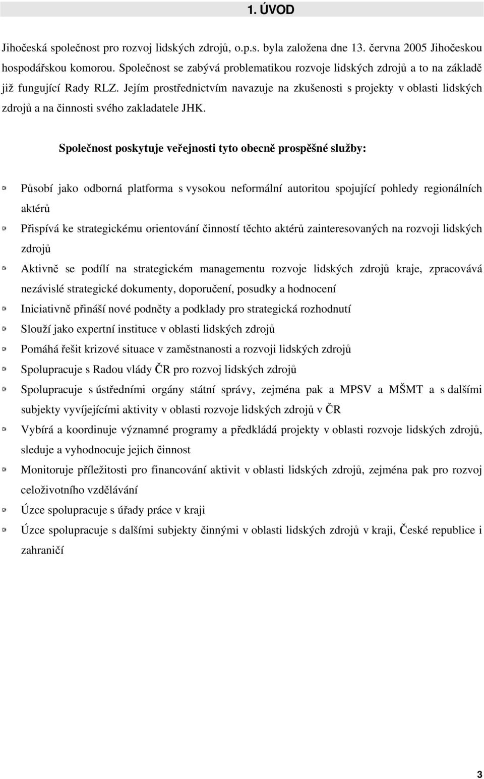 Jejím prostřednictvím navazuje na zkušenosti s projekty v oblasti lidských zdrojů a na činnosti svého zakladatele JHK.