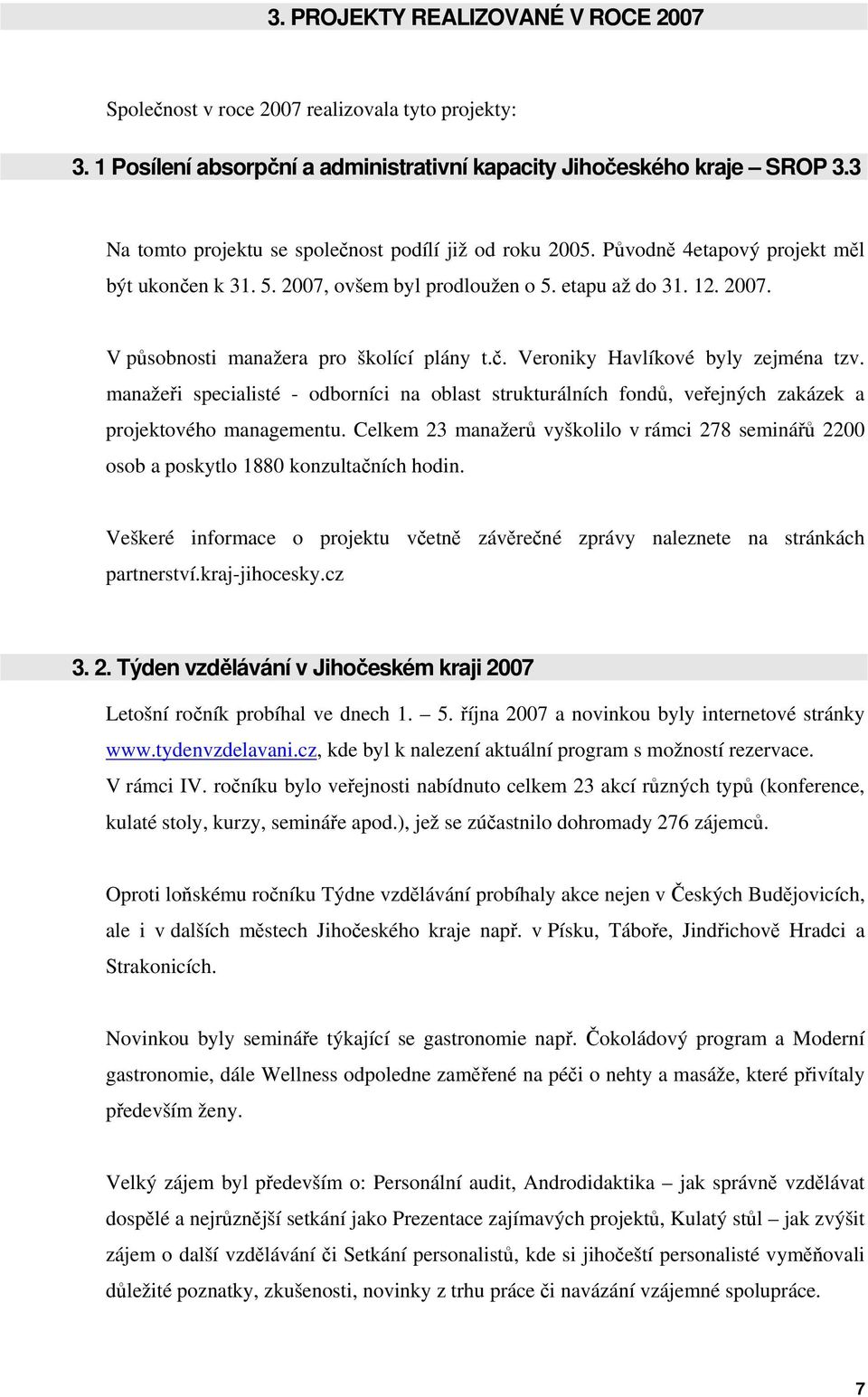 č. Veroniky Havlíkové byly zejména tzv. manažeři specialisté - odborníci na oblast strukturálních fondů, veřejných zakázek a projektového managementu.