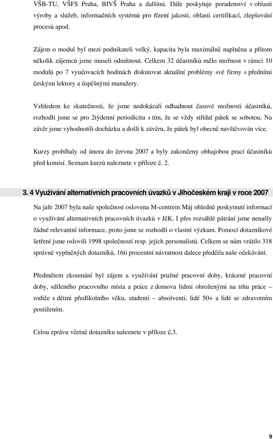 Celkem 32 účastníků mělo možnost v rámci 10 modulů po 7 vyučovacích hodinách diskutovat aktuální problémy své firmy s předními českými lektory a úspěšnými manažery.