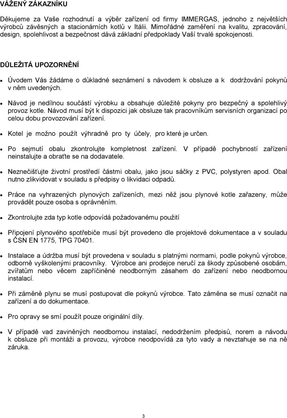 DŮLEŽITÁ UPOZORNĚNÍ Úvodem Vás žádáme o důkladné seznámení s návodem k obsluze a k dodržování pokynů v něm uvedených.