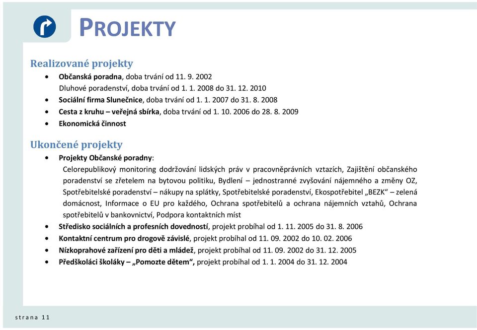 2009 Ekonomická činnost Ukončené projekty Projekty Občanské poradny: Celorepublikový monitoring dodržování lidských práv v pracovněprávních vztazích, Zajištění občanského poradenství se zřetelem na