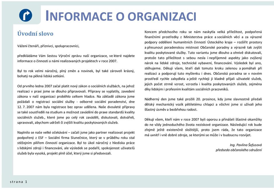 Od prvního ledna 2007 začal platit nový zákon o sociálních službách, na jehož realizaci v praxi jsme se dlouho připravovali.