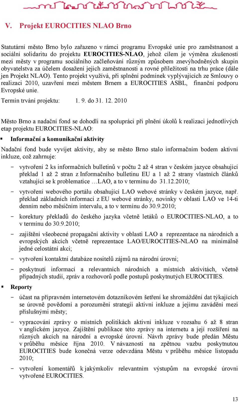 Tento projekt využívá, při splnění podmínek vyplývajících ze Smlouvy o realizaci 2010, uzavření mezi městem Brnem a EUROCITIES ASBL, finanční podporu Evropské unie. Termín trvání projektu: 1. 9.