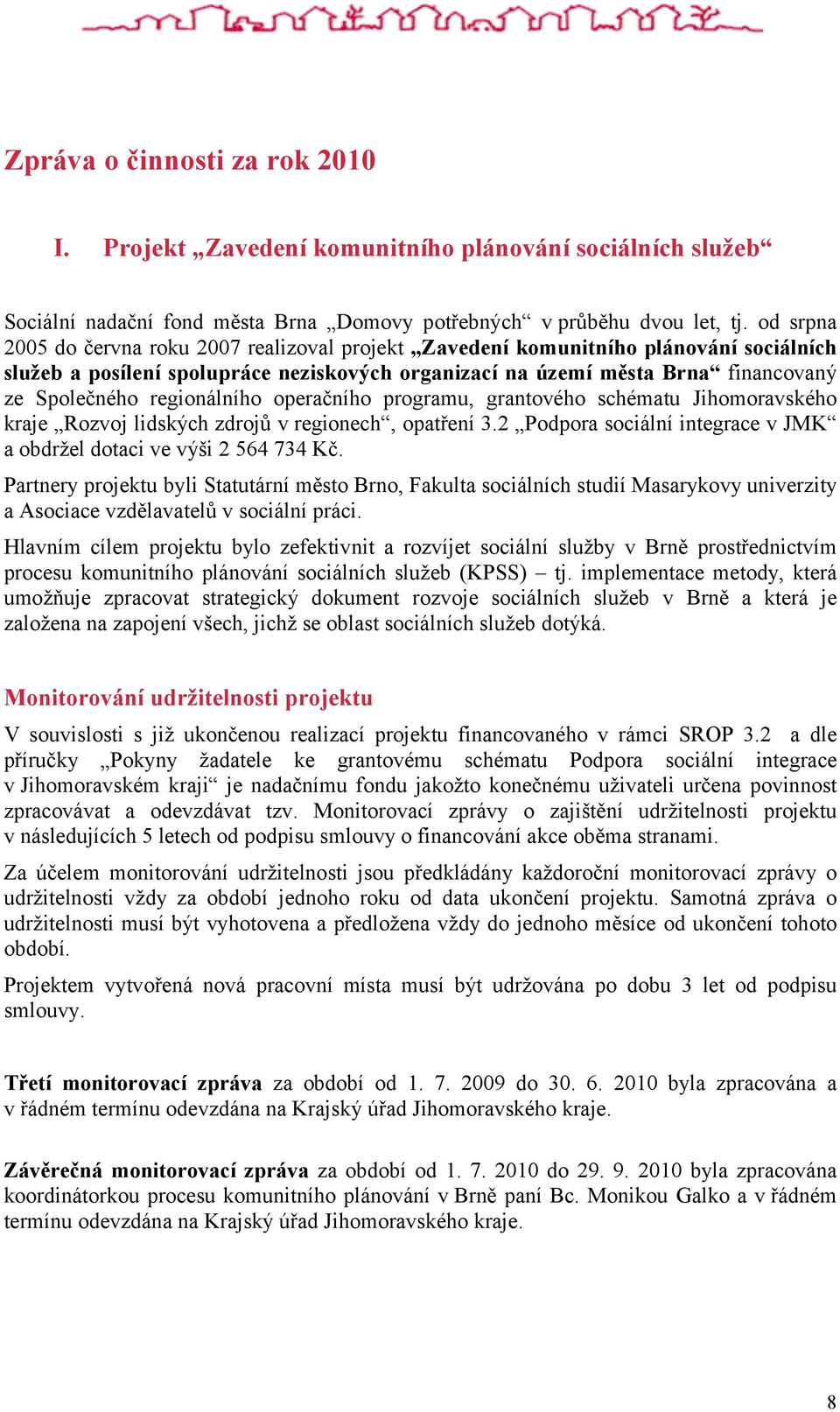 regionálního operačního programu, grantového schématu Jihomoravského kraje Rozvoj lidských zdrojů v regionech, opatření 3.2 Podpora sociální integrace v JMK a obdržel dotaci ve výši 2 564 734 Kč.