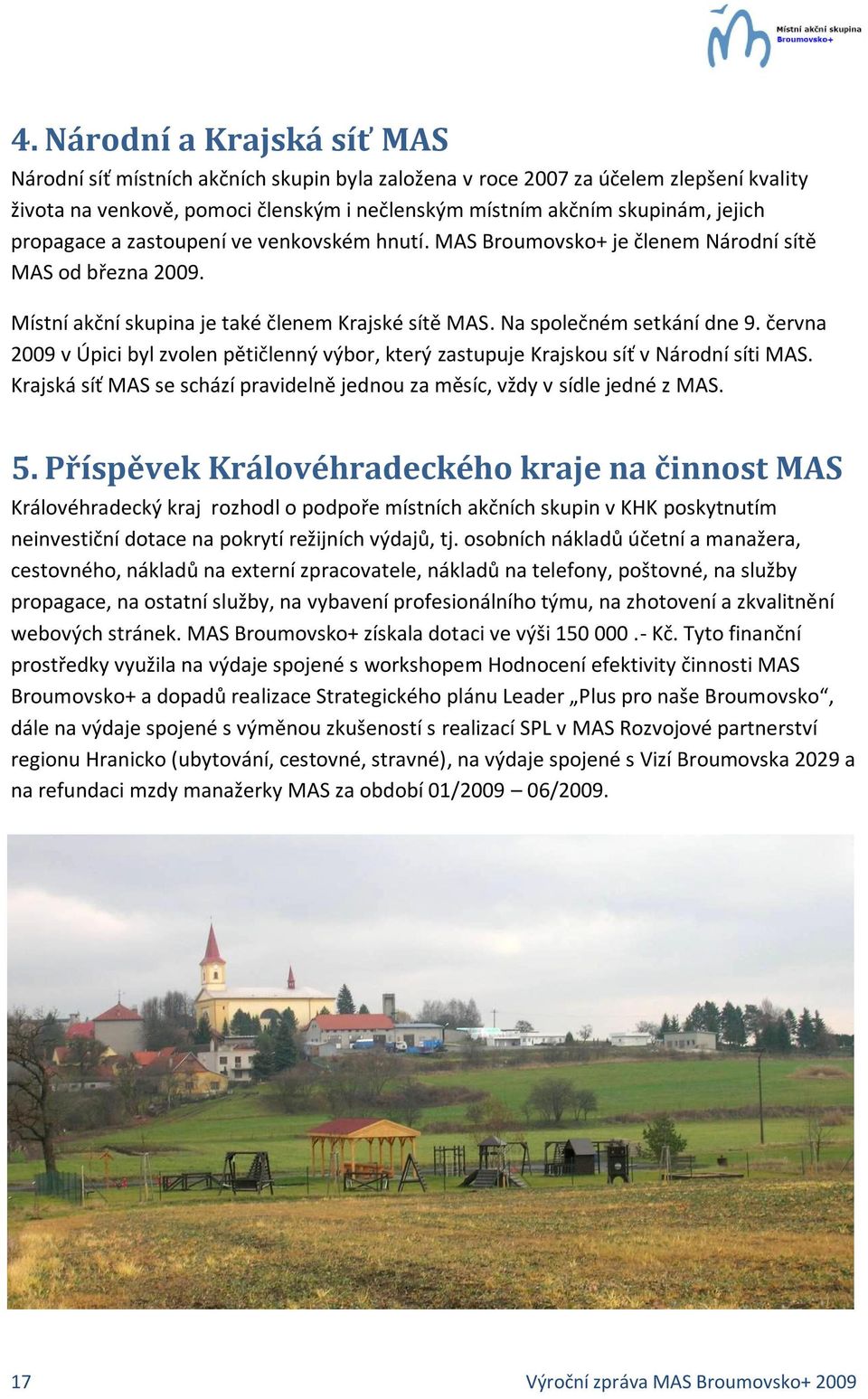 června 2009 v Úpici byl zvolen pětičlenný výbor, který zastupuje Krajskou síť v Národní síti MAS. Krajská síť MAS se schází pravidelně jednou za měsíc, vždy v sídle jedné z MAS. 5.