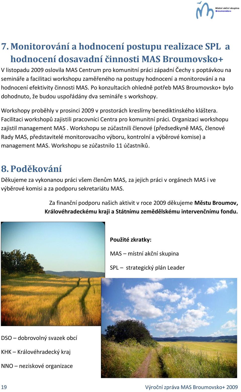 Po konzultacích ohledně potřeb MAS Broumovsko+ bylo dohodnuto, že budou uspořádány dva semináře s workshopy. Workshopy proběhly v prosinci 2009 v prostorách kreslírny benediktinského kláštera.