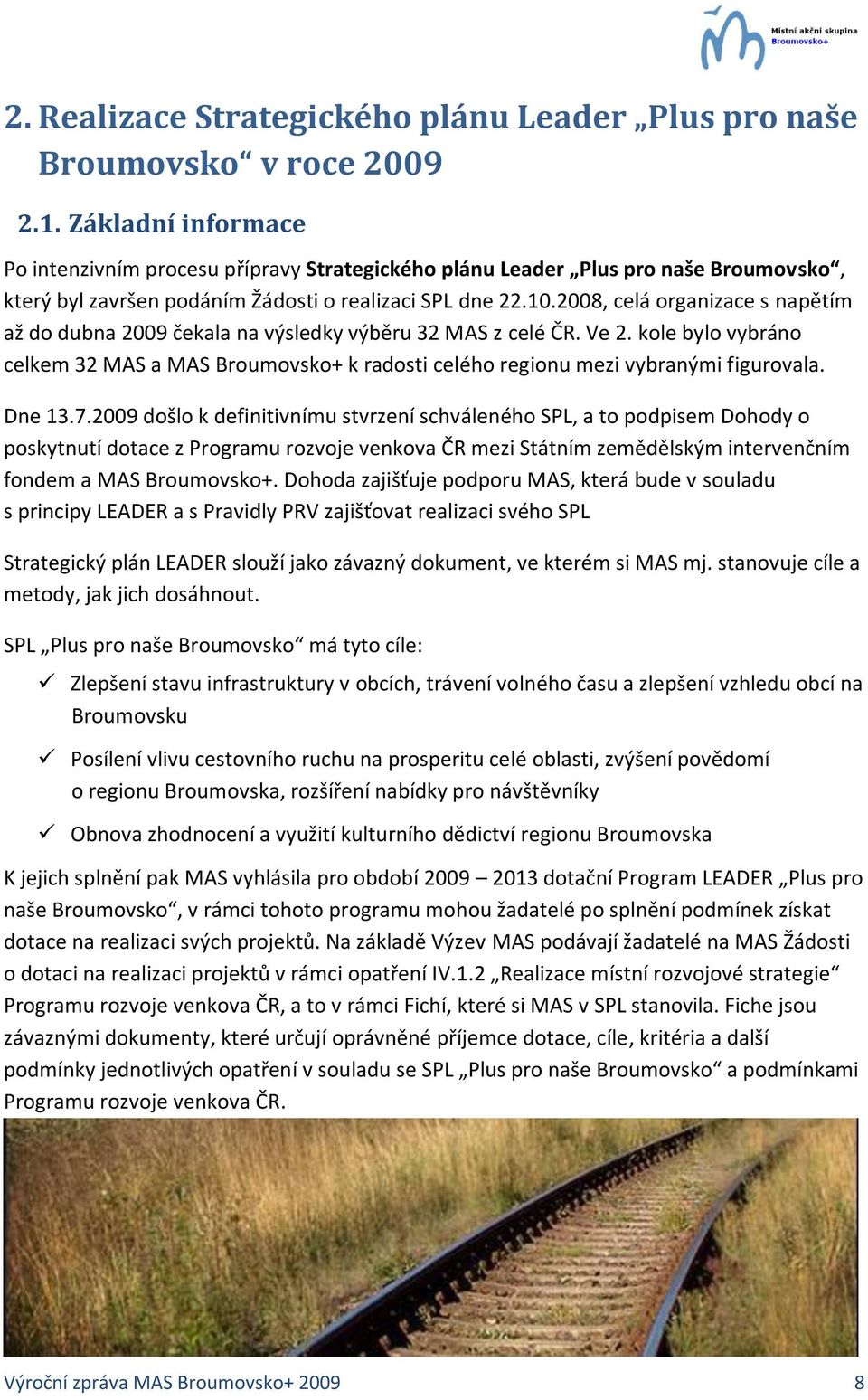 2008, celá organizace s napětím až do dubna 2009 čekala na výsledky výběru 32 MAS z celé ČR. Ve 2. kole bylo vybráno celkem 32 MAS a MAS Broumovsko+ k radosti celého regionu mezi vybranými figurovala.