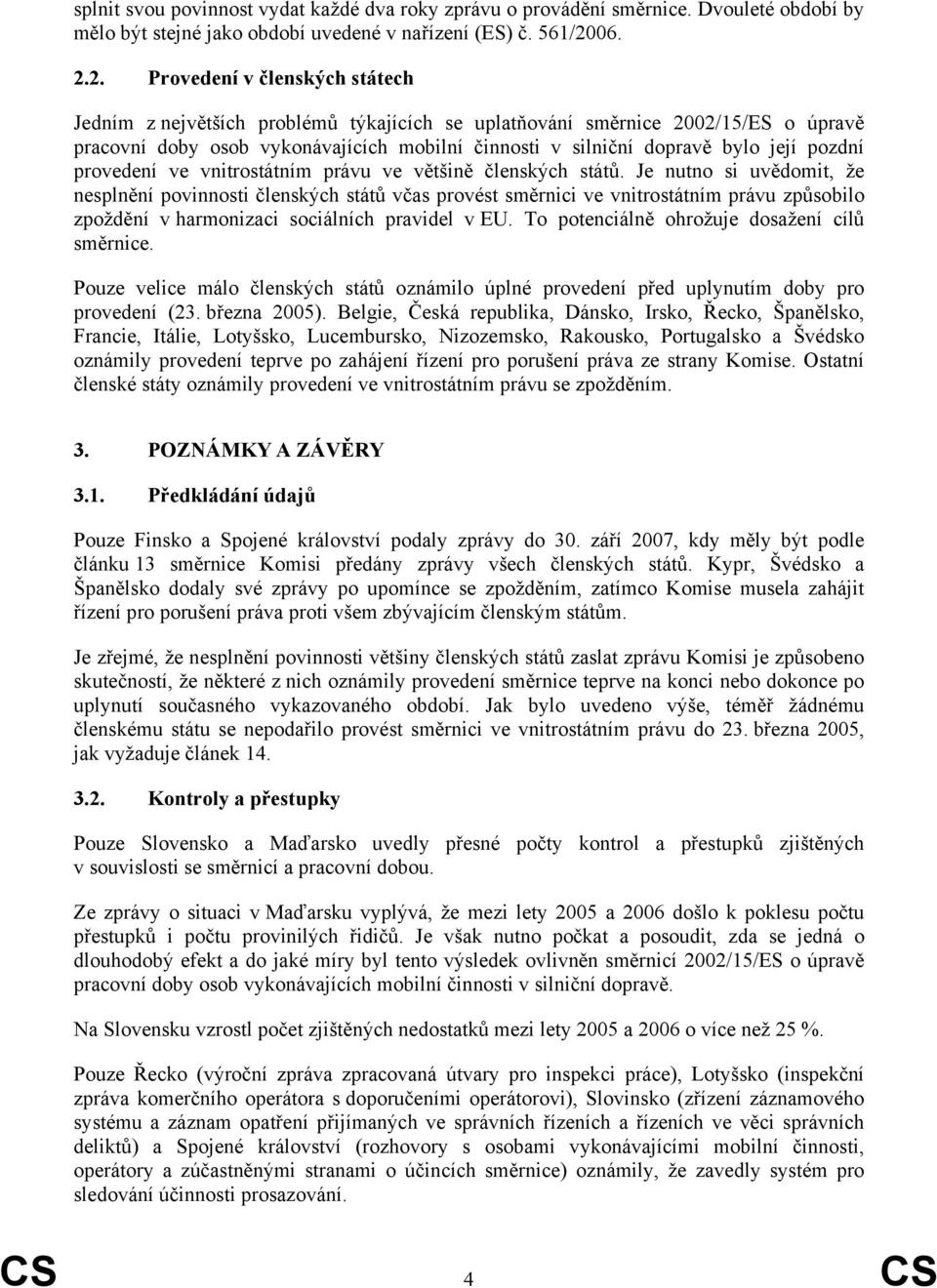 2. Provedení v členských státech Jedním z největších problémů týkajících se uplatňování směrnice 2002/15/ES o úpravě pracovní doby osob vykonávajících mobilní činnosti v silniční dopravě bylo její