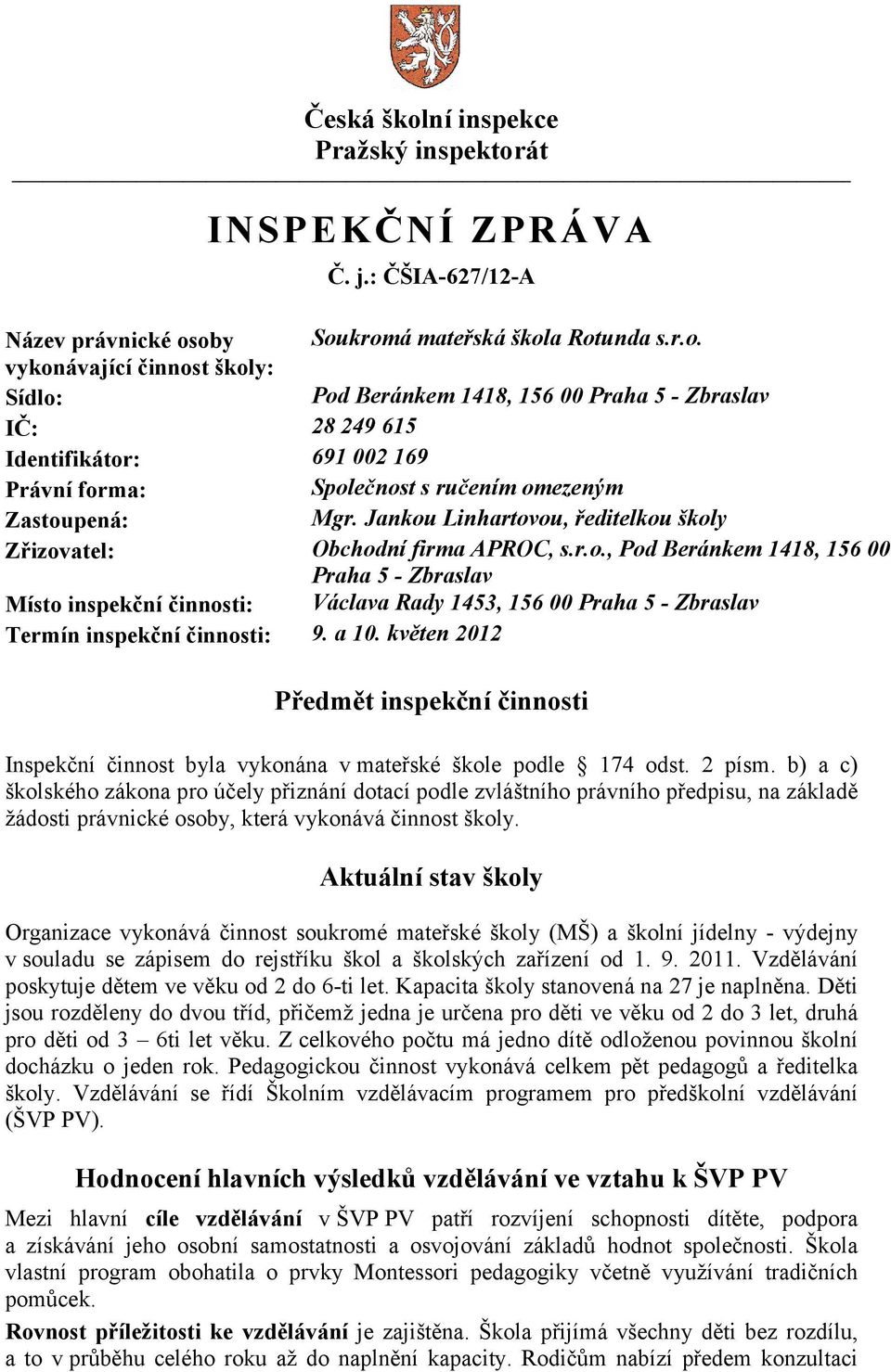 a 10. květen 2012 Předmět inspekční činnosti Inspekční činnost byla vykonána v mateřské škole podle 174 odst. 2 písm.