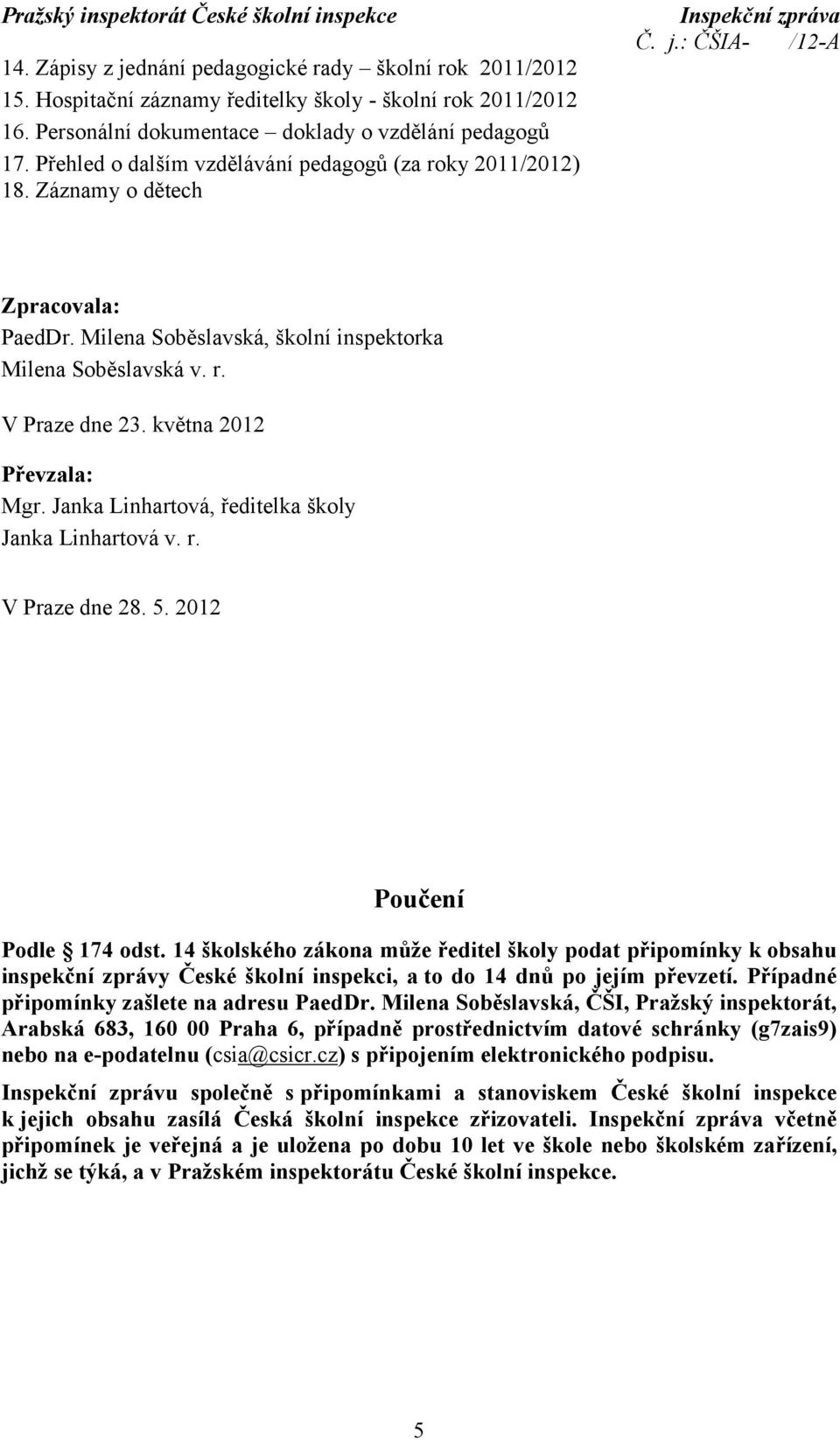 května 2012 Převzala: Mgr. Janka Linhartová, ředitelka školy Janka Linhartová v. r. V Praze dne 28. 5. 2012 Poučení Podle 174 odst.