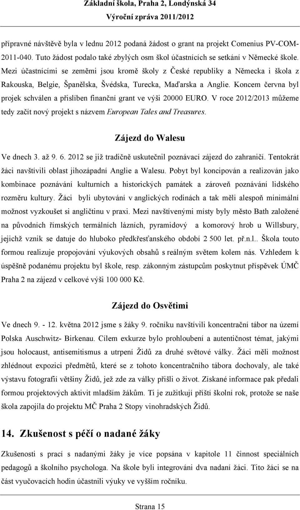 Koncem června byl projek schválen a přislíben finanční grant ve výši 20000 EURO. V roce 2012/2013 můžeme tedy začít nový projekt s názvem European Tales and Treasures. Zájezd do Walesu Ve dnech 3.