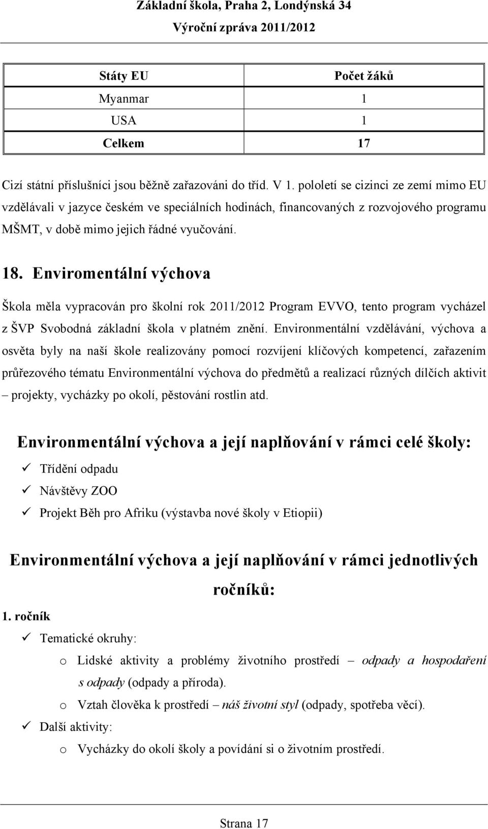 Enviromentální výchova Škola měla vypracován pro školní rok 2011/2012 Program EVVO, tento program vycházel z ŠVP Svobodná základní škola v platném znění.