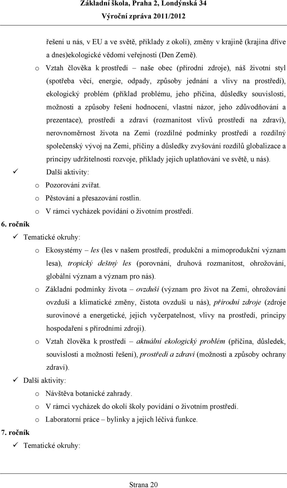 důsledky souvislosti, možnosti a způsoby řešení hodnocení, vlastní názor, jeho zdůvodňování a prezentace), prostředí a zdraví (rozmanitost vlivů prostředí na zdraví), nerovnoměrnost života na Zemi