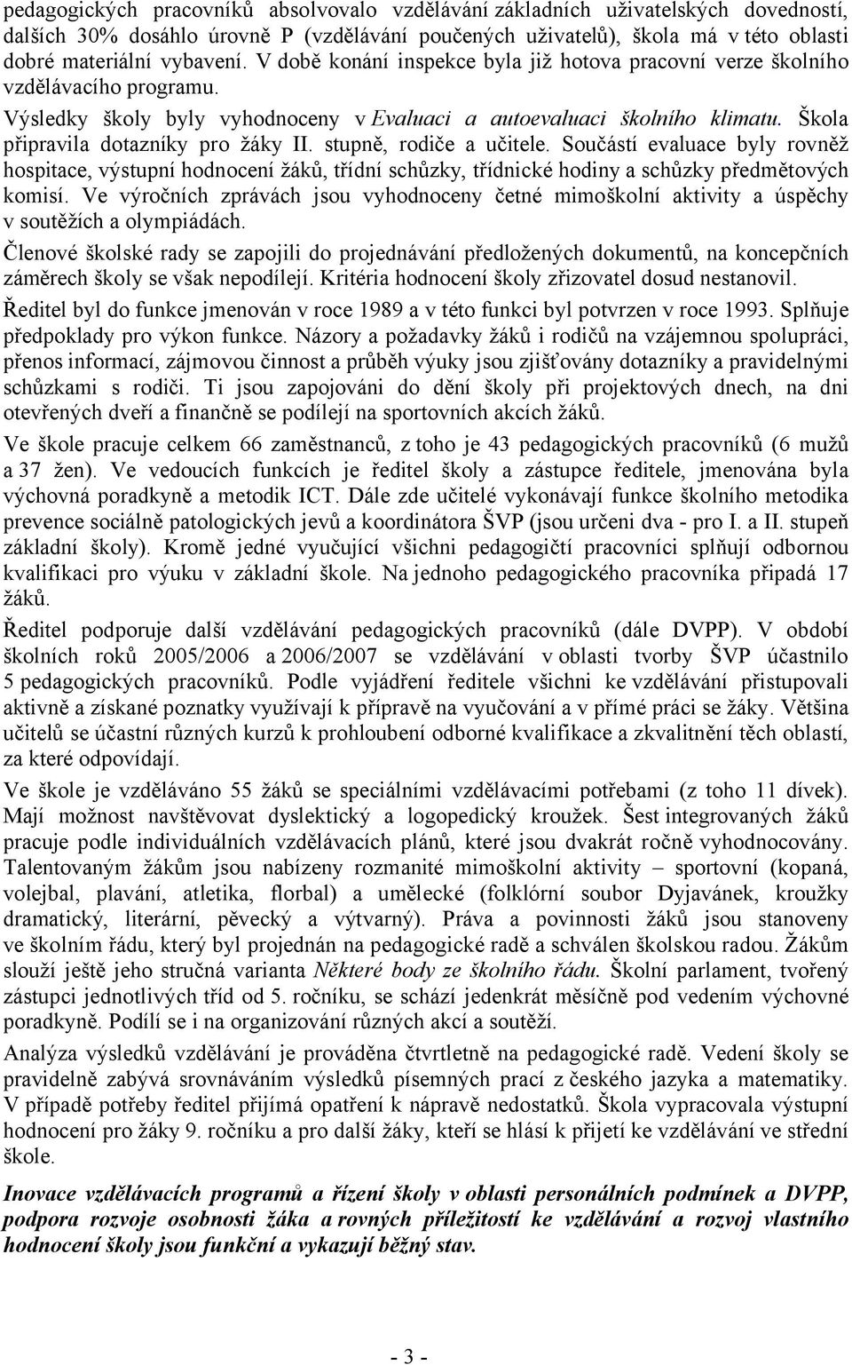 Škola připravila dotazníky pro žáky II. stupně, rodiče a učitele. Součástí evaluace byly rovněž hospitace, výstupní hodnocení žáků, třídní schůzky, třídnické hodiny a schůzky předmětových komisí.