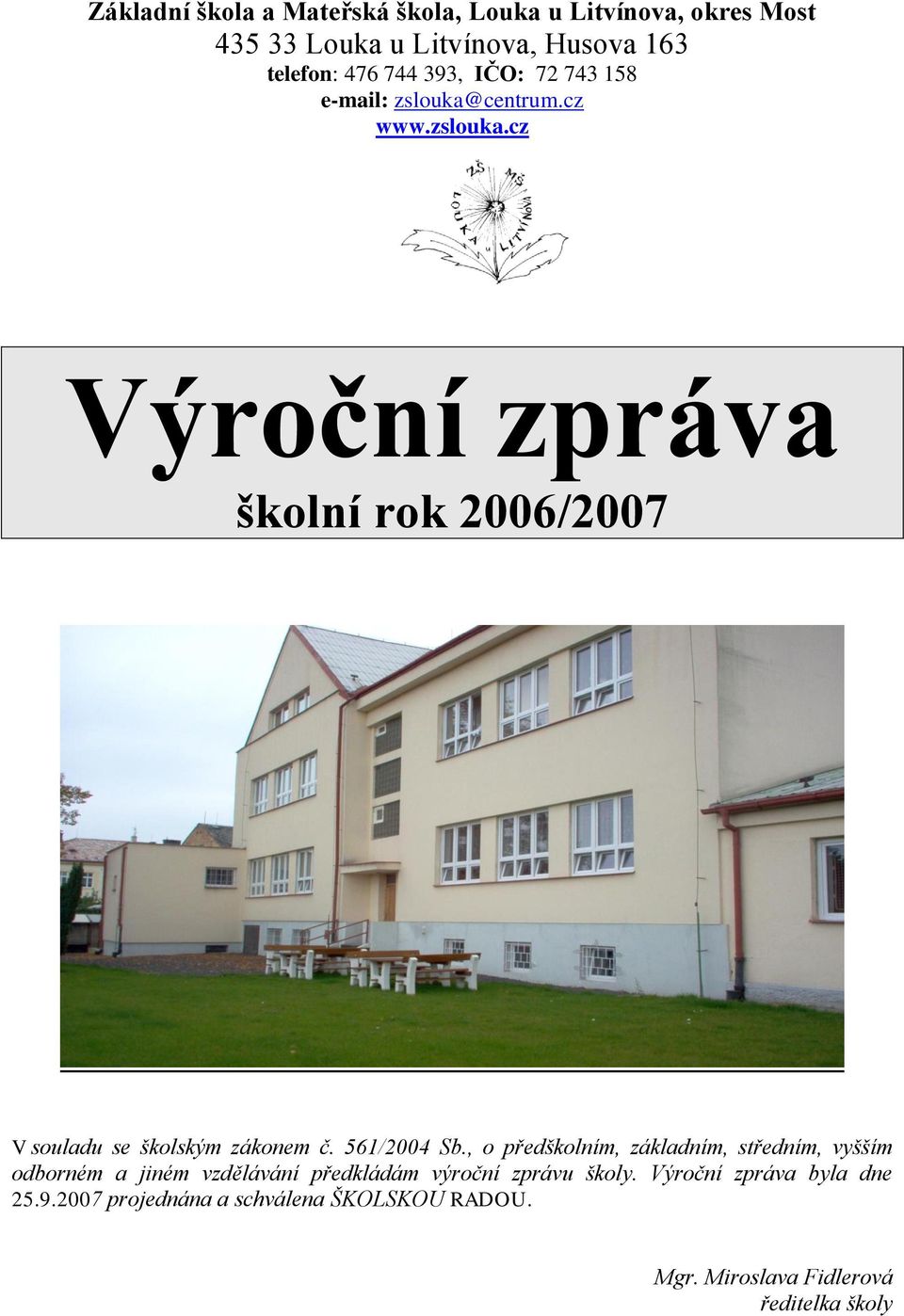 561/2004 Sb., o předškolním, základním, středním, vyšším odborném a jiném vzdělávání předkládám výroční zprávu školy.