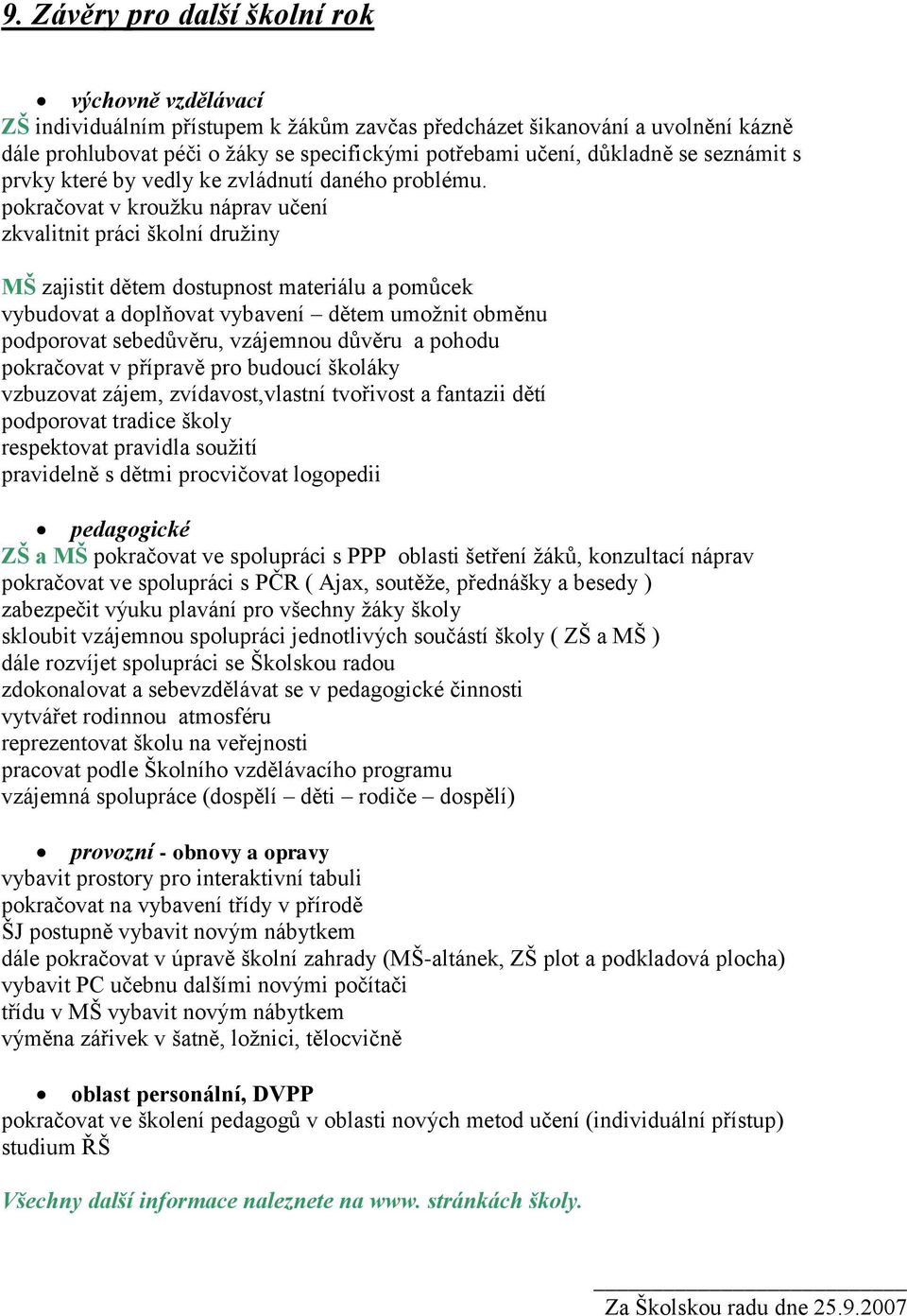 pokračovat v kroužku náprav učení zkvalitnit práci školní družiny MŠ zajistit dětem dostupnost materiálu a pomůcek vybudovat a doplňovat vybavení dětem umožnit obměnu podporovat sebedůvěru, vzájemnou