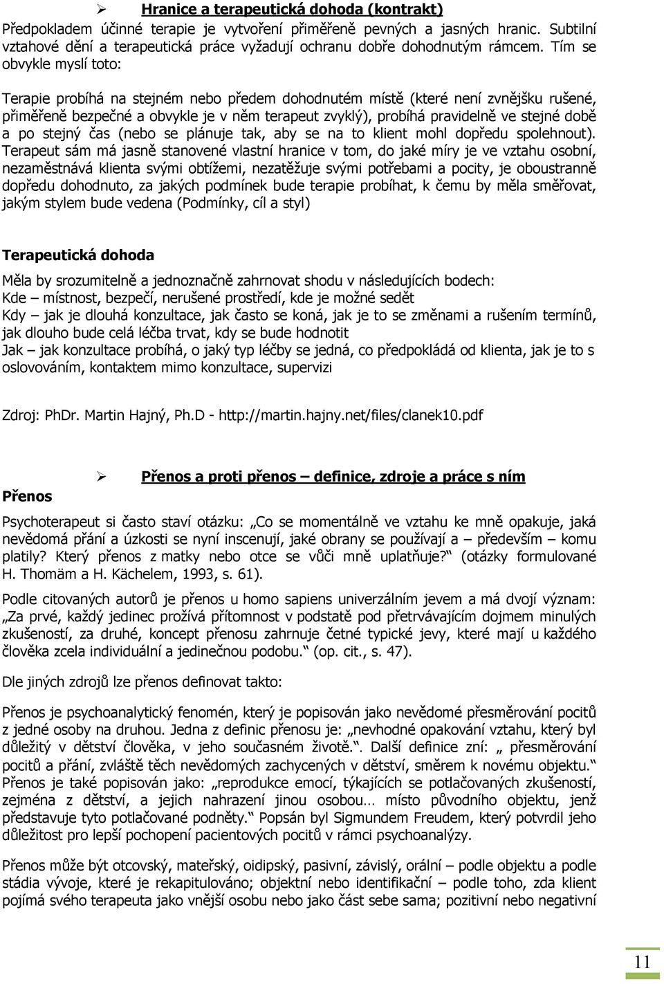 Tím se obvykle myslí toto: Terapie probíhá na stejném nebo předem dohodnutém místě (které není zvnějšku rušené, přiměřeně bezpečné a obvykle je v něm terapeut zvyklý), probíhá pravidelně ve stejné