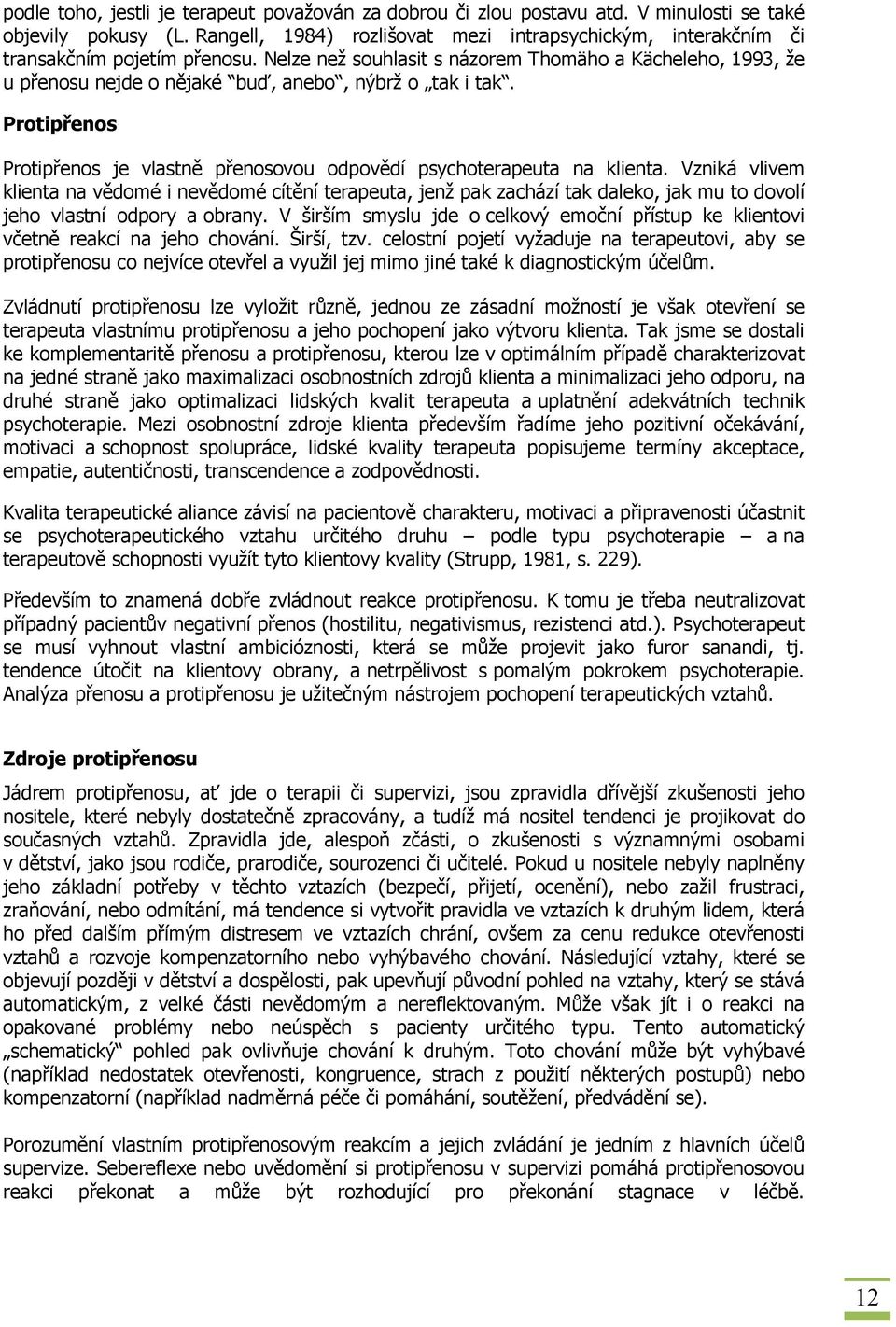 Nelze než souhlasit s názorem Thomäho a Kächeleho, 1993, že u přenosu nejde o nějaké buď, anebo, nýbrž o tak i tak. Protipřenos Protipřenos je vlastně přenosovou odpovědí psychoterapeuta na klienta.