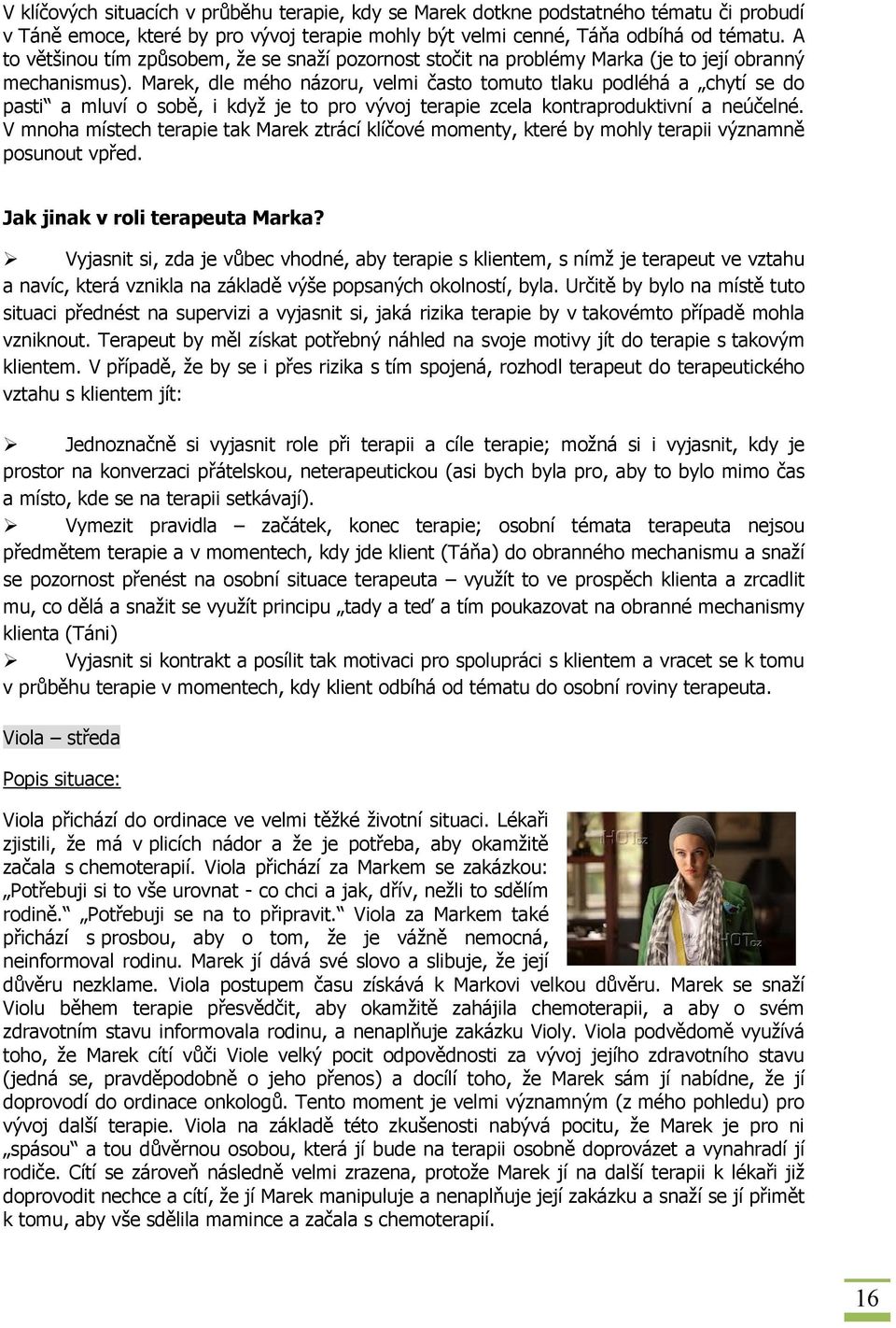 Marek, dle mého názoru, velmi často tomuto tlaku podléhá a chytí se do pasti a mluví o sobě, i když je to pro vývoj terapie zcela kontraproduktivní a neúčelné.