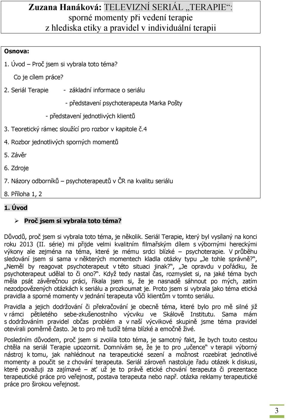 Rozbor jednotlivých sporných momentů 5. Závěr 6. Zdroje 7. Názory odborníků psychoterapeutů v ČR na kvalitu seriálu 8. Příloha 1, 2 1. Úvod Proč jsem si vybrala toto téma?