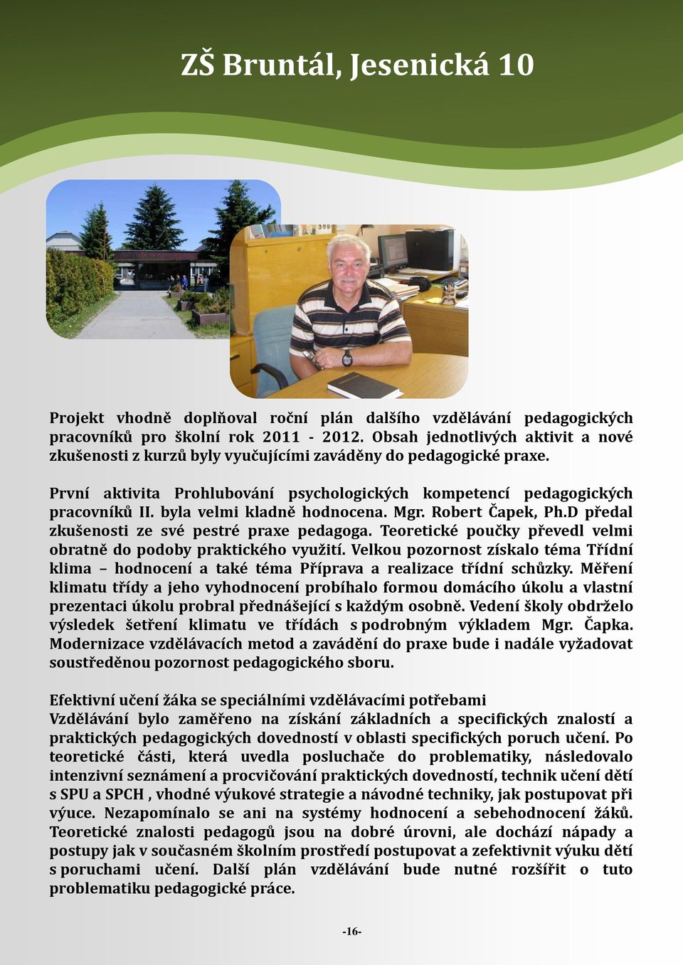 byla velmi kladně hodnocena. Mgr. Robert Čapek, Ph.D předal zkušenosti ze své pestré praxe pedagoga. Teoretické poučky převedl velmi obratně do podoby praktického využití.