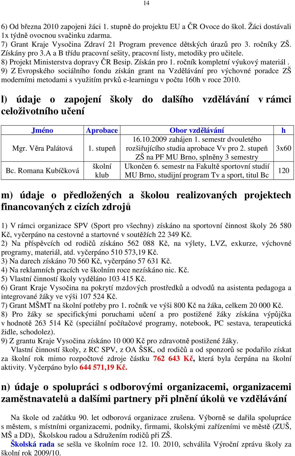 8) Projekt Ministerstva dopravy ČR Besip. Získán pro 1. ročník kompletní výukový materiál.