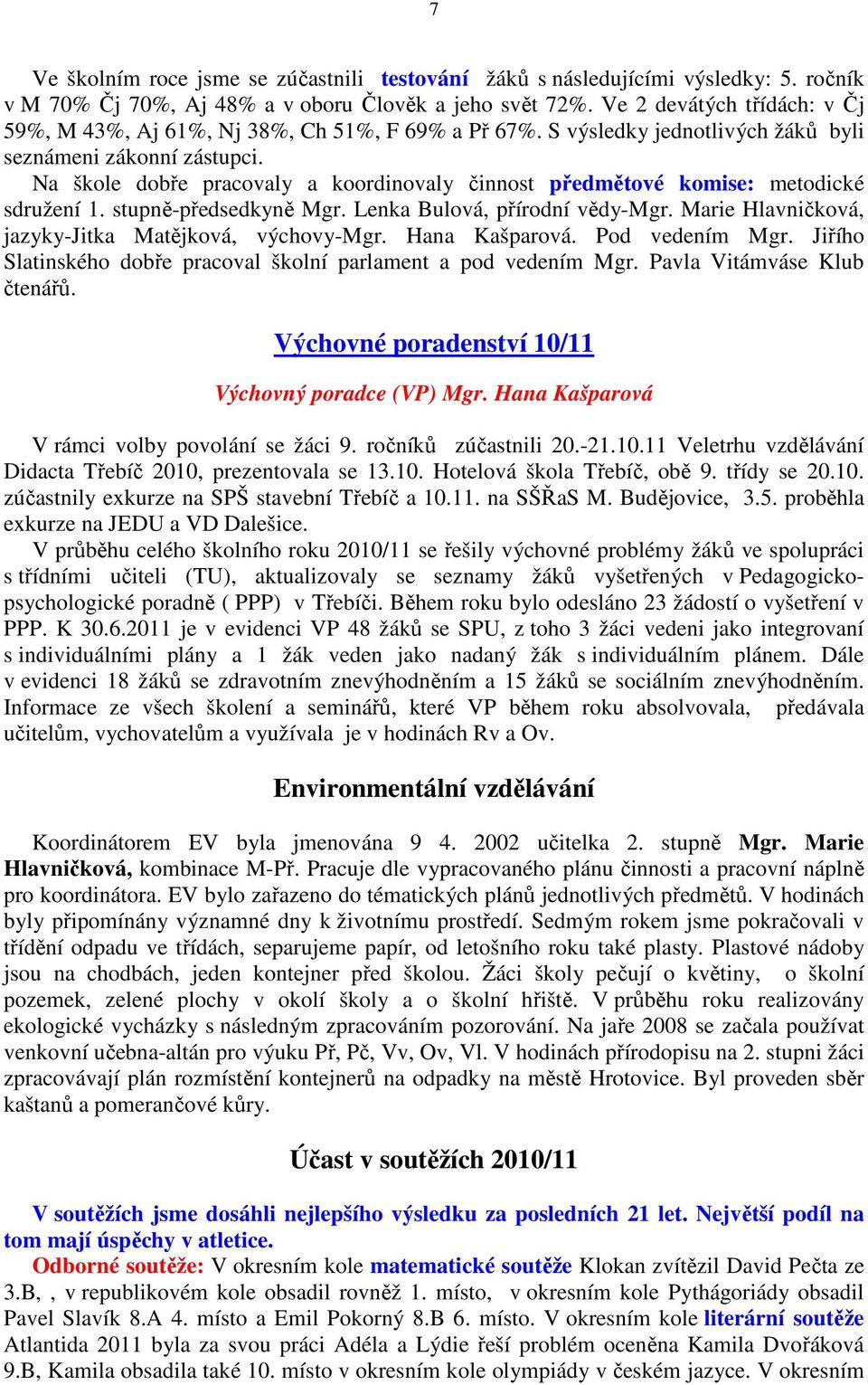 Na škole dobře pracovaly a koordinovaly činnost předmětové komise: metodické sdružení 1. stupně-předsedkyně Mgr. Lenka Bulová, přírodní vědy-mgr.