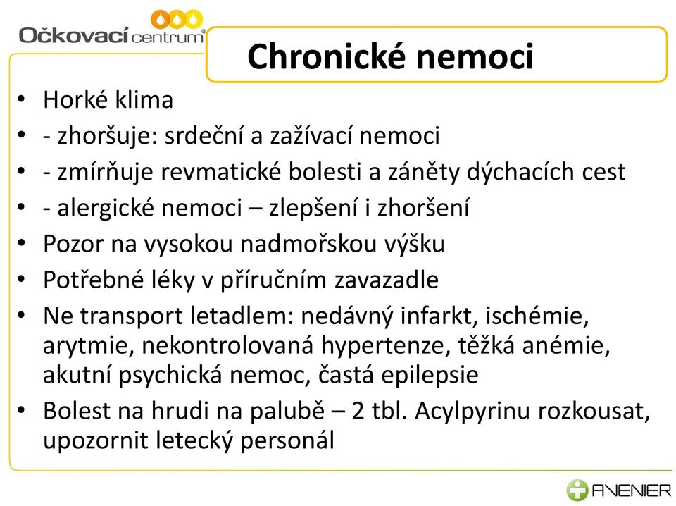 příručním zavazadle Ne transport letadlem: nedávný infarkt, ischémie, arytmie, nekontrolovaná hypertenze, těžká