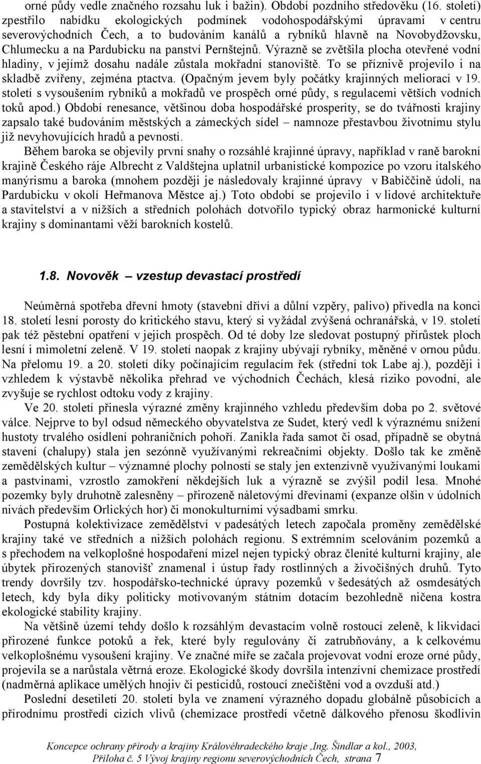 panství Pernštejnů. Výrazně se zvětšila plocha otevřené vodní hladiny, v jejímž dosahu nadále zůstala mokřadní stanoviště. To se příznivě projevilo i na skladbě zvířeny, zejména ptactva.